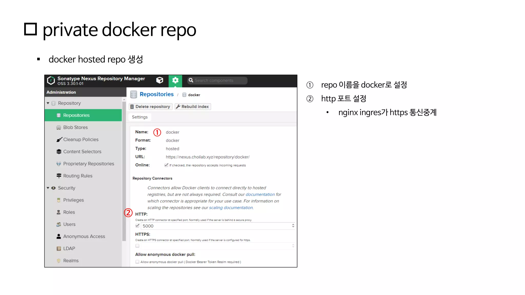  private docker repo
▪ docker hosted repo 생성
① repo 이름을 docker로 설정
② http 포트 설정
• nginx ingres가 https 통신중계
①
②
 