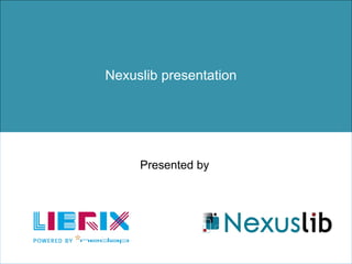 Nexuslib presentation

Presented by

THIS DOCUMENT IS CONFIDENTIAL and intended solely for the use of the individual to whom it is addressed or any other recipient expressly
authorised by Calsoft, in writing or otherwise, to receive the same. If you are not the addressee or authorised recipient of this document, any
disclosure, reproduction, copying, distribution, or other dissemination or use of this communication is strictly prohibited.

 