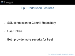 Tip - Underused Features

●

SSL connection to Central Repository

●

User Token

●

Both provide more security for free!

The Component Lifecycle Management Company

 