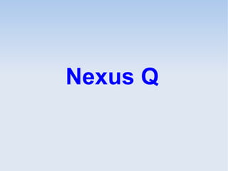 Nexus Q
 