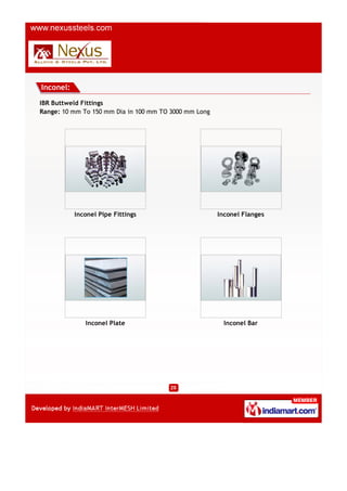 Inconel:

IBR Buttweld Fittings
Range: 10 mm To 150 mm Dia in 100 mm TO 3000 mm Long




           Inconel Pipe Fittings ...