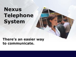 Nexus
Telephone
System


There’s an easier way
to communicate.
 