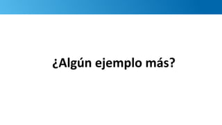 ¿Algún ejemplo más?
 