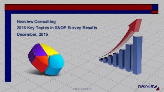 Nexview Consulting
2015 Key Topics in S&OP Survey Results
December, 2015
©Nexview Consulting, LLC
 