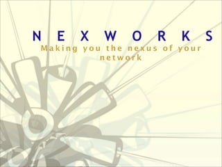 N

E

X

W

O

R

K

Making you the nexus of your
network

S

 
