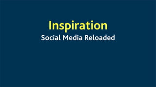 Inspiration
Social Media Reloaded
 