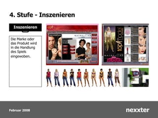 4. Stufe - Inszenieren Inszenieren Die Marke oder das Produkt wird in die Handlung des Spiels eingewoben . 