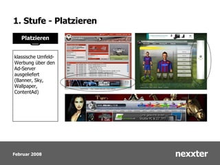 1. Stufe - Platzieren Platzieren klassische Umfeld- Werbung über den  Ad-Server  ausgeliefert (Banner, Sky,  Wallpaper,  ContentAd) 