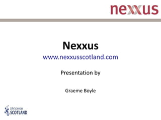 Nexxuswww.nexxusscotland.comPresentation by Graeme Boyle