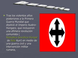 Tras los violentos años posteriores a la Primera Guerra Mundial que disolvió el Imperio Austro-Húngaro, que incluyeron una efímera revolución comunista ( República Soviética Húngara de Béla Kun ) en medio de una guerra civil y una intervención militar rumana, hungria