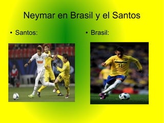 Neymar en Brasil y el Santos
● Santos: ● Brasil:
 