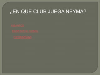 ¿EN QUE CLUB JUEGA NEYMA?

A)SANTOS

B)SANTOS DE BRASIL

 C)CORINTIANS
 