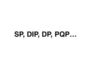 SP, DIP, DP, PQP… 
 