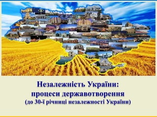 Незалежність України:
процеси державотворення
(до 30-ї річниці незалежності України)
 