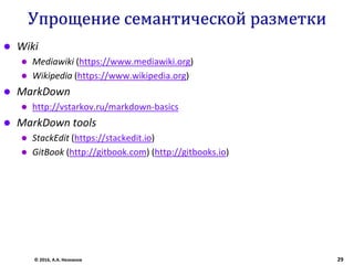 Упрощение семантической разметки
 Wiki
 Mediawiki (https://www.mediawiki.org)
 Wikipedia (https://www.wikipedia.org)
 MarkDown
 http://vstarkov.ru/markdown-basics
 MarkDown tools
 StackEdit (https://stackedit.io)
 GitBook (http://gitbook.com) (http://gitbooks.io)
© 2016, А.А. Незнанов 29
 