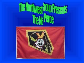 The Northwest Group Presents The Nez Perce 
