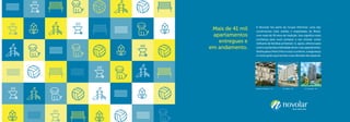 A Novolar faz parte do Grupo Patrimar, uma das
construtoras mais sólidas e respeitadas do Brasil,
com mais de 50 anos de tradição. Isso significa mais
confiança para você comprar o seu imóvel, como
milhares de famílias já fizeram. E, agora, oferece para
você e sua família a felicidade de ter o seu apartamento.
Venha para o Porto Fino e viva o conforto, a segurança
e o bom gosto que tornam o seu Novolar tão especial.
Mais de 41 mil
apartamentos
entregues e
em andamento.
Residencial Baleares - RJ Ed. Naples - BH Ed. Greenport - BH
 