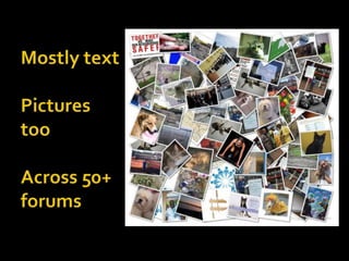 Mostly textPictures tooAcross 50+ forums