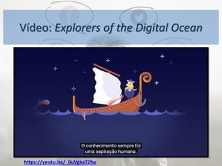 Vídeo: Explorers of the Digital Ocean
https://youtu.be/_0uVgkaTZfw
 