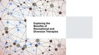 Exploring the
Benefits of
Recreational and
Diversion Therapies
 