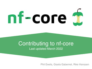 Phil Ewels, Gisela Gabernet, Rike Hanssen
Contributing to nf-core
Last updated March 2022
 