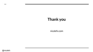 @nicolefv
Thank you
nicolefv.com
 