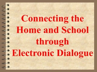 Connecting the
 Home and School
      through
Electronic Dialogue
 
