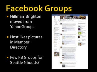    Hillman Brighton
    moved from
    YahooGroups

   Host likes pictures
    in Member
    Directory

   Few FB Groups for
    Seattle Nhoods?
 