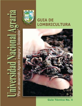 GUIA DE
LOMBRICULTURA
“Por
un
desarrollo
Agrario
Integral
y
Sostenible”
Guía Técnica No. 4
 