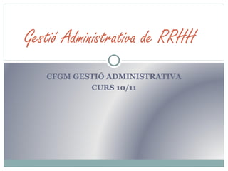 CFGM GESTIÓ ADMINISTRATIVA CURS 10/11 Gestió Administrativa de RRHH 