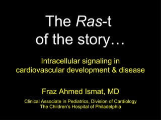 [object Object],[object Object],[object Object],The  Ras -t  of the story… Intracellular signaling in cardiovascular development & disease 