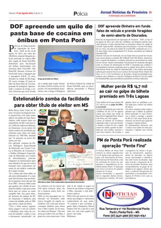 Jornal Notícias da Fronteira
A Informação com Credibilidade
N OTICIASDA FRONTEIRA
Fronteira Comunicações
Sábado 17 de Agosto 2013 | Edição 12 11
Policia
JN OTICIASDA FRONTEIRA
Fronteira Comunicações
Rua Tamareira nº
172 Residencial Ponta
Porã I, Ponta Porã – MS
Fone: (67) 3431-4969 (67) 9231-9741
Policiais do Departamento de Operações de Fronteira – DOF, no dia 14
de agosto de 2013, por volta das 11h40min, em bloqueio policial reali-
zado próximo à Linha Internacional, no perímetro urbano da cidade de
Coronel Sapucaia/MS, abordaram para fiscalização o veículo Fiat Pálio,
de cor cinza, com placas da cidade de Curitiba/PR, conduzido por J.C.C,
55 anos, tendo como acompanhante E.P, 28 anos, moradores na cidade de
Dourados/MS.
Durante vistorias foi localizada, em um fundo falso no painel do veículo,
uma sacola plástica contendo R$ 6.000,00 (Seis Mil Reais). Questiona-
dos a respeito do dinheiro, o condutor informou ser proveniente da venda
de um veículo. Dando continuidade à fiscalização foi realizada checagem
junto ao Sistema de Informações do DOF e constatado que condutor e
acompanhante estariam cumprindo pena no regime Semi-aberto, no Esta-
belecimento Penal da cidade de Dourados/MS, e não tinham autorização
judicial para estarem fora da sua Comarca de Execução Penal. Diante dos
fatos, J.C.C, e E.P,J receberam voz de prisão e foram encaminhados jun-
tamente com o dinheiro e o veículo à Delegacia de Polícia Civil da cidade
de Amambai/MS, para providências pertinentes à Polícia Judiciária.
Hélio Berço Sales Vidal, de 38
anos, foi preso em flagrante nes-
ta quarta-feira (14) após tentar
aplicar um golpe em uma finan-
ciadora, onde tentava fazer um
empréstimo de R$ 5 mil para ti-
rar a filha da cadeia em Manaus,
no Amazonas. Ao ser preso, ele
ainda zombou da facilidade que
enfrentou para obter um título
eleitoral no TRE-MS, dizendo
que “se quisesse, eu tirava dez
títulos por dia”.
Em operação conjunta da De-
con (Delegacia Especializada
de Repressão aos Crimes Con-
tra as Relações de Consumo) e
a Dedfaz (Delegacia Especiali-
zada de Repressão aos Crimes
de Defraudações), policiais
chegaram ao estelionatário após
uma denúncia de que ele estava
tentando fazer empréstimo em
nome de um médico conhecido
de Campo Grande.
“Se a Justiça não fosse falha, eu
não seria estelionatário. É a coisa
mais fácil de fazer, tirar um título.
Se eu quisesse, tirava dez por dia
lá no TRE”, retrucou. Hélio conta
que ganhou um colchão de pre-
sente do médico e que usou a nota
fiscal para ter acesso ao nome
completo dele. Em posse disso,
ele inventou um número de RG
do Amazonas e falsificou uma
carteira de trabalho, indo ao TRE
para retirar o título de eleitor.
“Tirei o título ontem, registrei
firma, peguei o selo do cartório
e falsifiquei uma cópia da car-
teira de trabalho”, explica. Com
o documento ‘autenticado’, ele
fez cadastro e já iria retirar um
CPF pelos Correios. Hoje, ele
foi a empresa tentar fazer um
financiamento.
Hélio já tem passagem por es-
telionato em Dourados, onde
estava foragido do regime se-
miaberto. Ele conta que tentava
conseguir dinheiro para tentar
tirar a filha Camila, de 20 anos,
da cadeia em Manaus. “Ela está
presa por tráfico. Por um filho, a
gente faz coisa muito pior. Uma
mãe lá da cidade se jogou na
frente de um ônibus e empurrou
o filho, salvando a vida dele”,
tentou explicar.
Hélio fala que precisa de trata-
mento psicológico e demonstra
conhecimento de suas ações.
“O sistema é que corrompe a
gente. Sabe o banqueiro, Daniel
Dantas? Ele fez o que fez e está
solto. Eu com esses papéis fui
preso”, diz rindo.
Midiamax
Uma mulher de 65 anos perdeu R$
14,7 mil ao cair no golpe do bilhe-
te premiado.
O crime foi praticado por volta das
12h30min do dia (13 de agosto)
contra uma vítima que reside na
Rua Otávio Sigefredo Roriz, Bairro
Vila Nova, em Três Lagoas.
Consta no boletim de ocorrência
registrado sobre o caso que durante
a manhã a vítima foi até a região
central da cidade, quando foi abor-
dada por uma mulher, próximo a
uma Casa Lotérica. Na ocasião, a
golpista disse ser analfabeta e pe-
diu ajuda para conferir um bilhete
de loteria.
Um outro comparsa então surgiu e
garantiu que o bilhete da golpista
estava premiado. O casal conven-
ceu a vítima a entregar a quantia
de R$ 14,7 mil como forma de de-
monstrar sua boa-fé para ajudá-los
a resgatar o suposto prêmio.
Os estelionatários deixaram com
a vítima cinco talões de notas pro-
missórias e fugiram num veículo
preto.
A Polícia Militar de Ponta Porã
realizou na ultima segunda-feira
(12 de agosto) uma operação con-
junta com funcionários do Presí-
dio Feminino de Ponta Porã, a fim
da realização de revista nos alo-
jamentos e dependências do Es-
tabelecimento Penal. A Operação
teve início às 8 horas de manhã e
término às 12 horas.
Foram encontrados e apreendi-
dos os seguintes objetos ilícitos:
14 (quatorze) celulares, 08 (oito)
carregadores de celular e 42 gra-
mas de entorpecente, aparente-
mente de maconha, os objetos
foram relacionados e identifica-
dos onde foram localizados, logo
após ficaram a disposição da di-
retora do presídio feminino, para
encaminhamento ao grupo de in-
teligência da Agepen. Diante dos
fatos, o material entorpecente foi
apreendido e encaminhado à De-
legacia de Polícia Civil, para as
providências.
DOF apreende um quilo de
pasta base de cocaína em
ônibus em Ponta Porã
P
oliciais do Departamento
de Operações de Fron-
teira - DOF, no dia 14 de
agosto de 2013, por volta das
19h20min, durante bloqueio po-
licial realizado na rodovia BR-
463, região de Ponta Porã/MS,
abordaram para fiscalização
um ônibus interestadual com
itinerário Bela Vista/MS –São
Paulo/SP. Durante vistorias foi
localizado junto a bagagem que
o passageiro H.B.R, 25 anos,
morador na cidade de Bertioga/
SP, trazia consigo, 01 (um) ta-
blete de Pasta Base de Cocaína,
pesando 01 (um)quilo. Questio-
nado a respeito da droga, o jo-
vem informou que seria levada
até a cidade onde reside. Diante
dos fatos, H.B.R recebeu voz de
prisão e foi encaminhado junta-
mente com a droga à Delegacia
de Polícia Federal da cidade de
Ponta Porã/MS, para as provi-
dências pertinentes à Polícia
Judiciária.
DOF apreende Dinheiro em fundo
falso de veículo e prende foragidos
do semi-aberto de Dourados.
Estelionatário zomba da facilidade
para obter título de eleitor em MS
Hélio Berço Sales Vidal, estelionatário apresentando documentos
Mulher perde R$ 14,7 mil
ao cair no golpe do bilhete
premiado em Três Lagoas
PM de Ponta Porã realizada
operação “Pente Fino”
Droga apreendida em ônibus
 