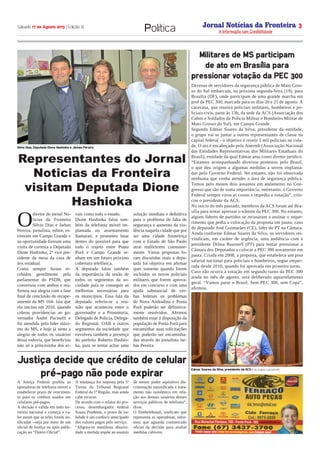 Jornal Notícias da Fronteira
A Informação com Credibilidade
N OTICIASDA FRONTEIRA
Fronteira Comunicações
Sábado 17 de Agosto 2013 | Edição 12 3
Politica
A Justiça Federal proibiu as
operadoras de telefonia móvel a
estabelecer prazo de vencimen-
to para os créditos usados em
celulares pré-pagos.
A decisão é válida em todo ter-
ritório nacional e começa a va-
ler assim que as teles forem no-
tificadas --seja por meio de um
oficial de Justiça ou após publi-
cação no “Diário Oficial”.
A mudança foi imposta pela 5ª
Turma do Tribunal Regional
Federal da 1ª Região, mas ainda
cabe recurso.
De acordo com o relator do pro-
cesso, desembargador federal
Souza Prudente, o prazo de va-
lidade é um confisco antecipado
dos valores pagos pelo serviço.
“Afigura-se manifesta abusivi-
dade a medida impõe ao usuário
de menor poder aquisitivo dis-
criminação injustificada e trata-
mento não isonômico em rela-
ção aos demais usuários desses
serviços públicos de telefonia”,
disse.
O Sindtelebrasil, sindicato que
representa as operadoras, infor-
mou que aguarda comunicado
oficial da decisão para avaliar
medidas cabíveis.
Dezenas de servidores da segurança pública de Mato Gros-
so do Sul embarcam, na próxima segunda-feira (19), para
Brasília (DF), onde participam de uma grande marcha em
prol da PEC 300, marcada para os dias 20 e 21 de agosto. A
caravana, que reunirá policiais militares, bombeiros e po-
liciais civis, parte às 13h, da sede da ACS (Associação dos
Cabos e Soldados da Polícia Militar e Bombeiro Militar de
Mato Grosso do Sul), em Campo Grande.
Segundo Edmar Soares da Silva, presidente da entidade,
o grupo vai se juntar a outros representantes de classe na
capital federal - o objetivo é reunir 5 mil policiais na cida-
de. O ato é encabeçado pela Anermb (Associação Nacional
das Entidades Representativas dos Militares Estaduais do
Brasil), entidade da qual Edmar atua como diretor jurídico.
“Estamos acompanhando diversos protestos pelo Brasil,
o que deu origem a algumas medidas a serem implanta-
das pelo Governo Federal. No entanto, não foi observada
nenhuma que venha atender a área de segurança pública.
Temos pelo menos dois assuntos em andamento no Con-
gresso que são de suma importância, entretanto, o Governo
Federal sempre virou as costas e impediu a votação”, criti-
cou o presidente da ACS.
No início do mês passado, membros da ACS foram até Bra-
sília para tentar apressar o trâmite da PEC 300. No entanto,
alguns líderes de partidos se recusaram a assinar o reque-
rimento que pedia a colocação da proposta em pauta, caso
do deputado José Guimarães (CE), líder do PT na Câmara. 
Ainda conforme Edmar Soares da Silva, os servidores rei-
vindicam, em caráter de urgência, uma audiência com a
presidente Dilma Rousseff (PT) para tentar pressionar a
Câmara dos Deputados a colocar a PEC 300 novamente em
pauta. Criada em 2008, a proposta, que estabelece um piso
salarial nacional para policiais e bombeiros, segue emper-
rada desde 2010, quando foi aprovada em primeiro turno.
Caso não ocorra a votação em segundo turno da PEC 300
ainda no mês de agosto, será deliberado aquartelamento
geral. “Vamos parar o Brasil. Sem PEC 300, sem Copa”,
afirmou.
O
diretor do jornal No-
ticias da Fronteira
Silvio Dias e Jarbas
Pereira, jornalista, editor, es-
tiveram em Campo Grande e
na oportunidade fizeram uma
visita de cortesia a Deputada
Dione Hashioka, 2ª vice pre-
sidente da mesa da casa de
leis estadual.
Como sempre foram re-
cebidos gentilmente pela
parlamentar do PSDB, que
conversou com ambos e rea-
firmou sua alegria com a fase
final de conclusão do recape-
amento da MS 164- luta que
ela iniciou em 2010, quando
cobrou providencias ao go-
vernador André Pucinelli e
foi atendida pelo líder máxi-
mo do MS, e hoje já sente a
alegria de todos os usuários
dessa rodovia, que beneficiou
não só a princesinha dos er-
vais como todo o estado.
Dione Hashioka falou tam-
bém da telefonia móvel im-
plantada no assentamento
Itamarati, e prometeu lutar
dentro do possível para que
todo o trajeto entre Ponta
Porã e Campo Grande te-
nham em um futuro próximo
cobertura telefônica.
A deputada falou também
da importância da união de
todos os segmentos da so-
ciedade para se conseguir as
melhorias necessárias para
os municípios. Essa fala da
deputada referiu-se a reu-
nião que aconteceu entre o
governador e a Promotoria,
Delegado de Policia, Delega-
do Regional, OAB e outros
segmentos da sociedade que
envolveu também a presença
do prefeito Roberto Hashio-
ka, para se tentar achar uma
solução imediata e definitiva
para o problema de falta de
segurança e aumento da vio-
lência naquela cidade que por
ser uma cidade fronteiriça
com o Estado de São Paulo
atrai malfeitores constante-
mente. Várias propostas fo-
ram discutidas mais a depu-
tada foi objetiva em afirmar
quer somente quando forem
incluídos os novos policiais
militares que forem aprova-
dos em concurso e com uma
ajuda substancial de ver-
bas federais os problemas
de Nova Andradina e Ponta
Porã poderão ser definitiva-
mente resolvidos. Afirmou
também estar à disposição da
população de Ponta Porã para
encaminhar suas solicitações
que poderão ser encaminha-
das através do jornalista Jar-
bas Pereira.
Representantes do Jornal
Noticias da Fronteira
visitam Deputada Dione
Hashioka
Silvio Dias, Deputada Dione Hashioka e Jarbas Pereira
Militares de MS participam
de ato em Brasília para
pressionar votação da PEC 300
Edmar Soares da Silva, presidente da ACS (Foto: Giuliano Lopes/ALMS)
Justiça decide que crédito de celular
pré-pago não pode expirar
 