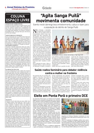 Jornal Notícias da Fronteira
A Informação com Credibilidade
OTICIASDA FRONTEIRA
Fronteira Comunicações
Sábado 17 de Agosto 2013 | Edição 124
Cidade
COLUNA
ESPAÇO LIVRE
AUMENTO DE COMBUSTÍVEIS
Já passou da hora do governo esconder do povo a real
situação do petróleo no Brasil e abrir o jogo afim de
que nós possamos também fazer o planejamento de
nossas vidas. Com o dólar lá em cima, a economia em
crise agora estão estudando e vai acontecer o aumento
do petróleo no país.  Isso quer dizer que o fim de ano
será dos mais amargos.
 
ASSENTAMENTO ITAMARATI
Com as declarações da vice prefeita Sonia Cintas que
até agora havia ficado quieta, a coisa vai começar a
esquentar no que diz respeito ao Assentamento Itama-
rati. Como tem muita gente mentindo e fazendo po-
lítica com os assentados já esta mais do que na hora
da prefeitura e o INCRA cheguem num acordo para
se saber quem vai mandar ali. Até agora só conversa.
SEGURANÇA PUBLICA
Trocaram o comando, anunciaram reforço de contin-
gente mais para a população as coisas continuam do
mesmo jeito. Basta se tomar, por exemplo, o ultimo
fim de semana, quando se esperava um patrulhamento
mais expressivo e não se viu nada. Se a policia vai para
o centro a bandidagem vai para os bairros e vice versa.
Aqui no bairro da granja mesmo depois das 18 horas
todo mundo, principalmente as mulheres se trancam e
não se vê ninguém na rua. Isso não pode continuar a
acontecer alguém tem que mudar esse estado de coisa.
Afinal viatura não anda sozinha, ninguém é super he-
rói na PM. O que é preciso é dar condições de trabalho
a policia, o mais sensato seria revisar as leis no que diz
respeito à segurança da população. Desarmar o povo
e deixá-los a mercê da bandidagem não resolve o pro-
blema. Afinal como o bandido sabe que todos estão
desarmados chega tranqüilo e violento.
 
ILUMINAÇÃO NÃO TEM
Uma Sra. Empresaria de nossa cidade chiou bastante
na noite de quinta feira com a situação que esta vi-
vendo desde janeiro, pois falta iluminação publica em
toda a rua onde mora, sendo que somente na frente de
uma construção que esta sendo feita tem iluminação.
Na região do armazém e mercearia do Palermo e na
Rua da Cordial desde janeiro falta iluminação publi-
ca e apesar das reclamações providencias não foram
tomadas. E o pior diz a Sra. que agora esta faltando
água também. O que queremos é que a Sanesul tome
as providencias para resolver o problema, pois nos do
noticias da fronteira nos lembramos muito bem que
quando a bomba foi trocada o que motivou falta de
água na cidade, o gerente da empresa de saneamento
garantiu que não faltaria mais água. Alguma coisa esta
acontecendo e gostaríamos que o Ubirajara desse uma
olhada com carinho no problema. Quanto à energia
não sei quem é o responsável, mais a usuária tem dois
caminhos ou vai à prefeitura exigir ou vai à defensoria
publica e pede para ser suspensa a sua taxa de ilumi-
nação até que alguém da prefeitura tome providencias.
Falei e disse.
TRANSITO.
Continua a casa de mãe Joana em nossa cidade. Isso
é ninguém manda e todo mundo faz o quer no trân-
sito. Camionetes em alta velocidade e sem respeitar
faixas, rotatórias e sinaleiros. Carros com chapa de
outras cidades, que andam nas ruas costurando o trân-
sito a mais de 80 por hora levando o perigo inclusive
para os pedestres que precisam ficar na faixa e quando
conseguem uma brechinha têm que atravessar corren-
do. Agora eu pergunto e os idosos e as Sras. Gravidas
como ficam. Afinal o direito e de todos e o prefeito já
que não tem policiais precisa ver uma alternativa. Se
não tem policia não podemos ficar a mercê dos irres-
ponsáveis que andam como querem e não são punidos.
Um abraço aos amigos leitores dessa coluna e os leito-
res do Jornal Noticias da fronteira e no site que agora
tem áudio e até vídeo para você ficar mais informa-
do. Obrigado também e um abraço ao Dr. Mauricio
Cândia, Dr. Emilio Gamarra competentes advogados
de Ponta Porã,Também à colunista Liz Saldanha que
esta muito bem em sua coluna. Continuo no dia a dia a
disposição de todos. Até a próxima.
Na quinta-feira, 08 de Agosto, no Anfiteatro das Faculdades
Magsul ocorreu a eleição por aclamação que criou o Primeiro
DCE (Diretório Central Estudantil) das Faculdades Magsul,
diretório este que tem como principal objetivo representar os
interesses individuais e coletivos dos Estudantes de Ensino
Superior da Faculdade Magsul, assim como representar os
mesmos diante das organizações municipais e estaduais como
a UPEr (União Pontaporanense de Estudantes e Região),
UEE – MS (União Estadual dos Estudantes de Mato Grosso
do Sul) e UNE( União Nacional dos Estudantes).
Durante o discurso de posse o Presidente eleito do DCE,
Emerson Hartinguer, disse que o grupo pretende desenvol-
ver o seu trabalho em parceria com as outras organizações
estudantis, comércio e órgãos públicos e fomentar uma ju-
ventude estudantil participativa e atuante. Emerson orientou
os estudantes a participar das ações já desenvolvidas em Pon-
ta Porã como o projeto ECOJOV através de uma parceria
entre a Secretaria de Meio-Ambiente e a SEJUL (Secretaria
de Esporte Juventude e Lazer) e também os muitos projetos
desenvolvidos pela UPEr.
Durante a cerimônia de posse, os acadêmicos agradeceram
o apoio de Professores e Coordenadores da Faculdade e se
despediram do Professor Sebastião, Coordenador do Curso
de Biologia, que na data entrava de licença para cursar o seu
Mestrado.
Além do Coordenador de Biologia, também esteve presen-
te na posse o Presidente da UPEr, Markon Machado, que ao
lado do Presidente da Comissão Eleitoral Eliel Ely, foram os
organizadores da eleição. Estão na diretoria do DCE, assim
lideres como Thiago Ogeda (Direito), Eric Denard (Direito),
Lis Ariel, Rosana Isabel e lideranças de diversos cursos.
N
este domingo a comunidade
de Sanga Puitã será beneficia-
da com um grande evento de
entretenimento, cultura e lazer, coor-
denador pelo líder comunitário Edi-
nho Quintana, com apoio do Governo
do Prefeito Ludimar Novais. O evento
contará com brincadeiras diversas, jo-
gos de futebol e apresentações artísti-
cas, com a programação iniciando às 8h
e transcorrendo durante todo o dia.
Segundo Edinho, o “Agita Sanga Puitã”
acontecerá no Centro de Lazer de Sanga
Puitã, com a programação começando
com um torneio de futebol às 8h. As
equipes interessadas já podem se ins-
crever e não será cobrada taxa de inscri-
ção. “É um evento para a comunidade
e por isso vamos fazê-lo sem nenhum
tipo de cobrança para que todos possam
participar efetivamente da festa que visa
o congraçamento das famílias, dando
principalmente aos jovens, oportunida-
de de lazer sadio”, ressaltou o coorde-
nador.
Para a realização do evento, o líder co-
munitário destaca o apoio da Secreta-
ria Municipal de Esporte, Juventude e
Lazer (SEJUL) e também da Fundação
de Cultura de Ponta Porã (FUNDAC).
“A colaboração do Governo do prefeito
Ludimar Novais é imprescindível para
que possamos realizar esse evento vol-
tado para a nossa comunidade”, destaca
o organizador.
Edinho disse que no período da tarde,
a partir das 14h, começarão as apresen-
tações artísticas, incluindo o Centro de
Tradições Gaúchas “Querência da Sau-
dade”, o projeto Conviver, que é desen-
volvido pela Secretaria Municipal de
Assistência Social; Banda da Fundac,
Mateus Nobrega, Jean Fábio e Marcelo,
entre várias outras atrações.
“Agita Sanga Puitã”
movimenta comunidade
Evento neste domingo leva entretenimento, cultura e lazer para
a população do distrito de Sanga Puitã
Apresentações artísticas e culturais neste domingo no “Agita Sanga Puitã” (Foto: Luiz Carlos)
Eleito em Ponta Porã o primeiro DCE
Saúde realiza Seminário para debater violência
contra a mulher na fronteira
Nos próximos dias 19 e 20 deste mês,
segunda e terça-feira, Ponta Porã vai
sediar um seminário para debater a
violência contra a mulher nos muni-
cípios situados na região de fronteira.
O evento é promovido pela Secretaria
Municipal de Saúde e Secretaria de Es-
tado de Saúde.
Conforme as informações do secretá-
rio municipal de Saúde, Eduardo Ro-
drigues, o evento conta com apoio do
Ministério da Saúde e também do gabi-
nete da Presidência da República, que
enviará representante para participar
das discussões durante os dois dias no
Centro de Convenções de Ponta Porã.
O seminário terá o seguinte tema:
“Fronteiras do Mato Grosso do Sul e
a violência contra a mulher: Um olhar
sobre a rede que temos em busca da
rede que precisamos”.
De acordo com o secretário Eduardo
Rodrigues, o objetivo do Governo Lu-
dimar Novais é promover ampla dis-
cussão a respeito da violência sofrida
pelas mulheres nas regiões de fronteira.
“Estamos convidando toda a socieda-
de local, as entidades organizadas para
que todos participem, opinem sobre
essa problemática da violência”, disse
o secretário.
Durante o evento entre outros temas
será debatida a Lei 12.845, de 1º de
agosto deste ano que dispõe sobre o
atendimento obrigatório e integral de
pessoas em situação de violência sexu-
al. A referida Lei foi sancionada pela
presidente da República, Dilma Rous-
sef.
 