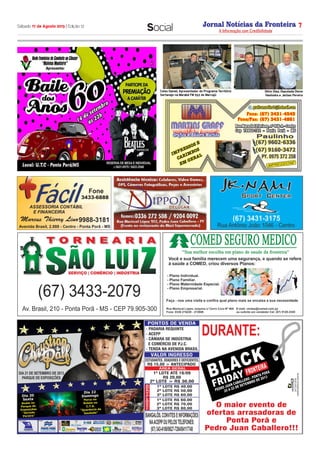 Jornal Notícias da Fronteira
A Informação com Credibilidade
N OTICIASDA FRONTEIRA
Fronteira Comunicações
Sábado 17 de Agosto 2013 | Edição 12 7
Social
3433-6888
Fone
ASSESSORIA CONTÁBIL
E FINANCEIRA
Marcus Thierry Lino9988-3181
Avenida Brasil, 2.888 - Centro - Ponta Porã - MS
Celso Daniel, Apresentador do Programa Território
Sertanejo na Marabá FM 93,9 de Marcajú
Silvio Dias, Deputada Dione
Hashioka e Jarbas Pereira
 