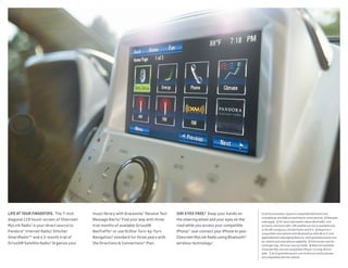 Life at your fingertips.  The 7-inch
diagonal LCD touch-screen of Chevrolet
MyLink Radio1
is your direct source to
Pandora® Internet Radio,2
Stitcher
SmartRadio™2
and a 3-month trial of
SiriusXM Satellite Radio.3
Organize your
music library with Gracenote.® Receive Text
Message Alerts.4
Find your way with three
trial months of available SiriusXM
NavTraffic3
or use OnStar Turn-by-Turn
Navigation,5
standard for three years with
the Directions & Connections® Plan.
SIRI EYES FREE.6
  Keep your hands on
the steering wheel and your eyes on the
road while you access your compatible
iPhone.® Just connect your iPhone to your
Chevrolet MyLink Radio using Bluetooth®
wireless technology.7
1 Full functionality requires compatible Bluetooth and
smartphone, and USB connectivity for some devices.  2 Data plan
rates apply.  3 For more information about NavTraffic, visit
siriusxm.com/navtraffic. XM satellite service is available only
in the 48 contiguous United States and D.C.  4 Requires a
compatible smartphone with Bluetooth profile (M.A.P.) and
applicable text messaging features. Visit gmtotalconnect.com
for vehicle and smartphone eligibility.  5 Visit onstar.com for
coverage map. Services vary by model.  6 Requires available
Chevrolet MyLink and compatible iPhone running iOS 6 or
later.  7 Go to gmtotalconnect.com to find out which phones
are compatible with the vehicle. 
 