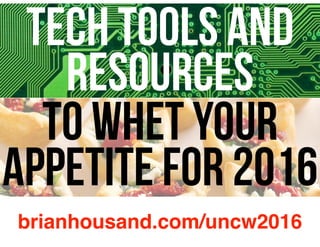 Tech Tools and
Resources
to Whet Your
APPetite for 2016
brianhousand.com/uncw2016
 