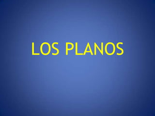 LOS PLANOS
 