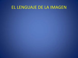 EL LENGUAJE DE LA IMAGEN
 