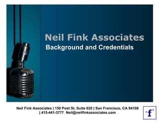 Neil Fink Associates | 150 Post St. Suite 620 | San Francisco, CA 94108 | 415-441-3777  [email_address] Background and Credentials Neil Fink Associates 