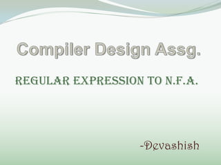 Regular Expression to N.F.A.
-Devashish
 