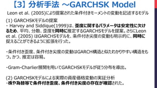 3 ַ GARCHSK Model
(1) GARCHSKǥ᰸
? Harvey and Siddique(1999)ϡȤvѥ`ϰԤǷ
뤿ᡢƽɢȤͬrƶGARCHSǥ᰸Leon
et al. (2005) GARCHSǥȤΉӤʾĤˡͬr
׽뤳ȤǤ褦˒Фä
?ȡȤΉӤGARCHƤ狼䤹
ġġƶס
?Gram-Charlierչ_äGARCHSKǥ뤬ֲ򌧳
(2) GARCHSKǥˤgHYbӤΌg^
?ȤȡȤδڤ_J줿
Leon et al. (2005)ˤ᰸줿`ȤΉӤӛǥ
 