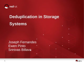 1
Deduplication in Storage
Systems
Joseph Fernandes
Ewen Pinto
Srinivas Billava
 