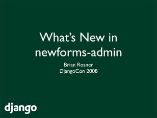 What’s New in
newforms-admin
    Brian Rosner
   DjangoCon 2008
 