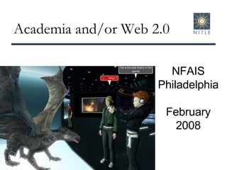 Academia and/or Web 2.0 NFAIS Philadelphia February 2008 