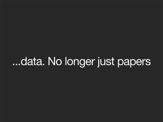 ...data. No longer just papers
 