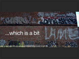 ...which is a bit

http://www.ﬂickr.com/photos/contortyourself/3902224062 CC-BY-SA
 