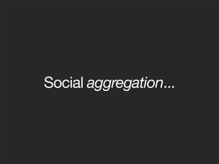 Social aggregation...
 