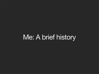 Me: A brief history
 