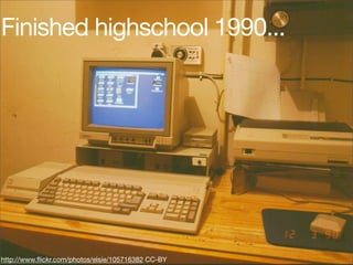 Finished highschool 1990...




http://www.ﬂickr.com/photos/elsie/105716382 CC-BY
 